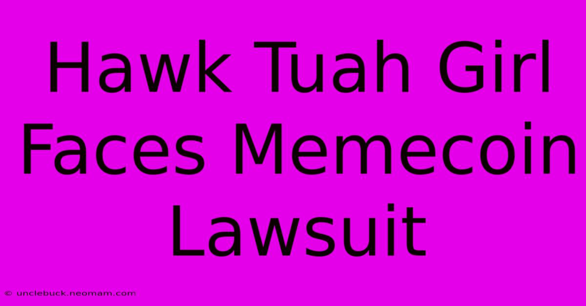 Hawk Tuah Girl Faces Memecoin Lawsuit