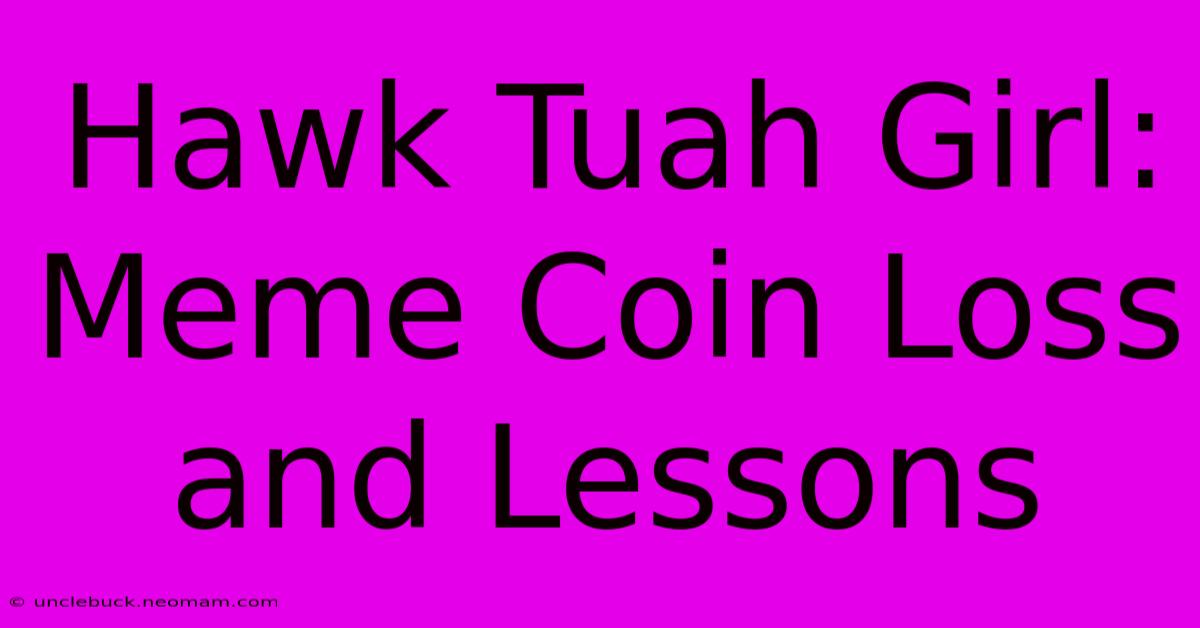 Hawk Tuah Girl: Meme Coin Loss And Lessons