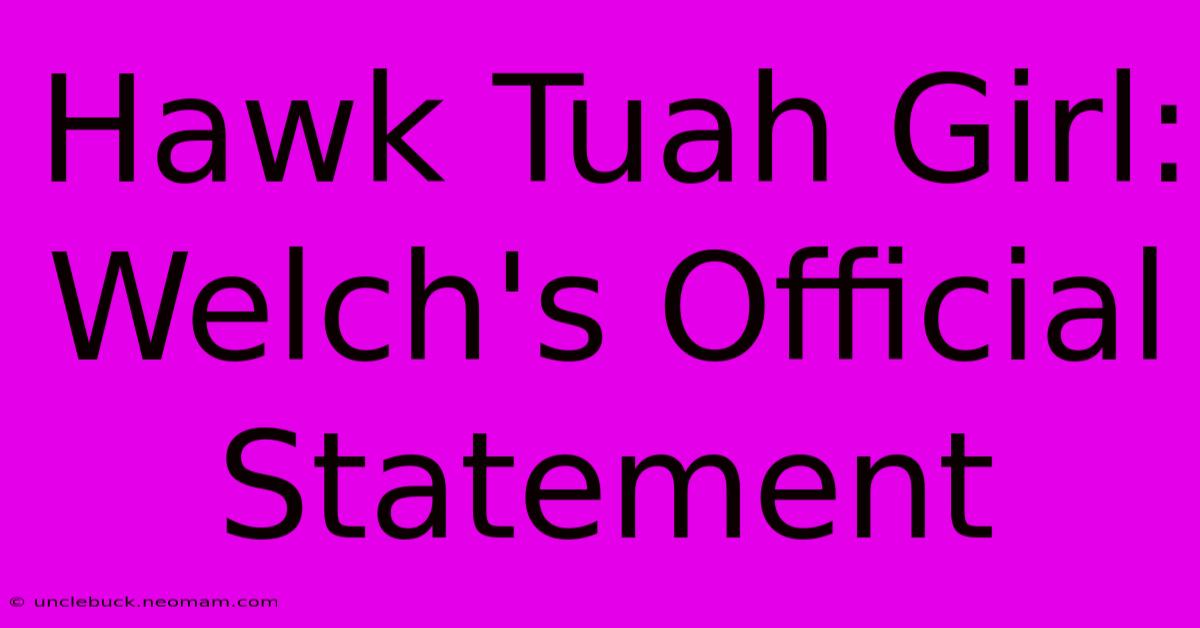 Hawk Tuah Girl: Welch's Official Statement