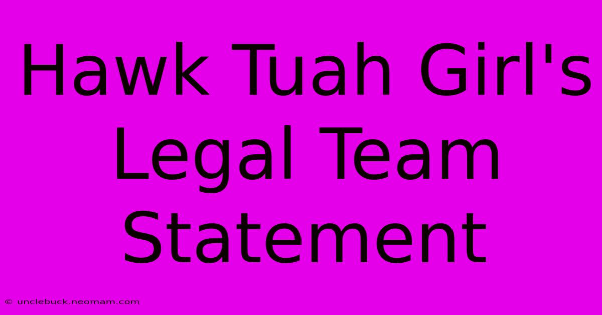 Hawk Tuah Girl's Legal Team Statement