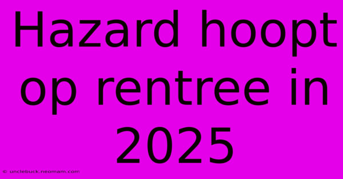 Hazard Hoopt Op Rentree In 2025