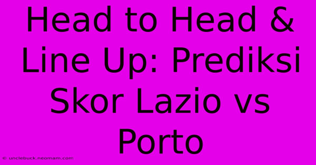 Head To Head & Line Up: Prediksi Skor Lazio Vs Porto 