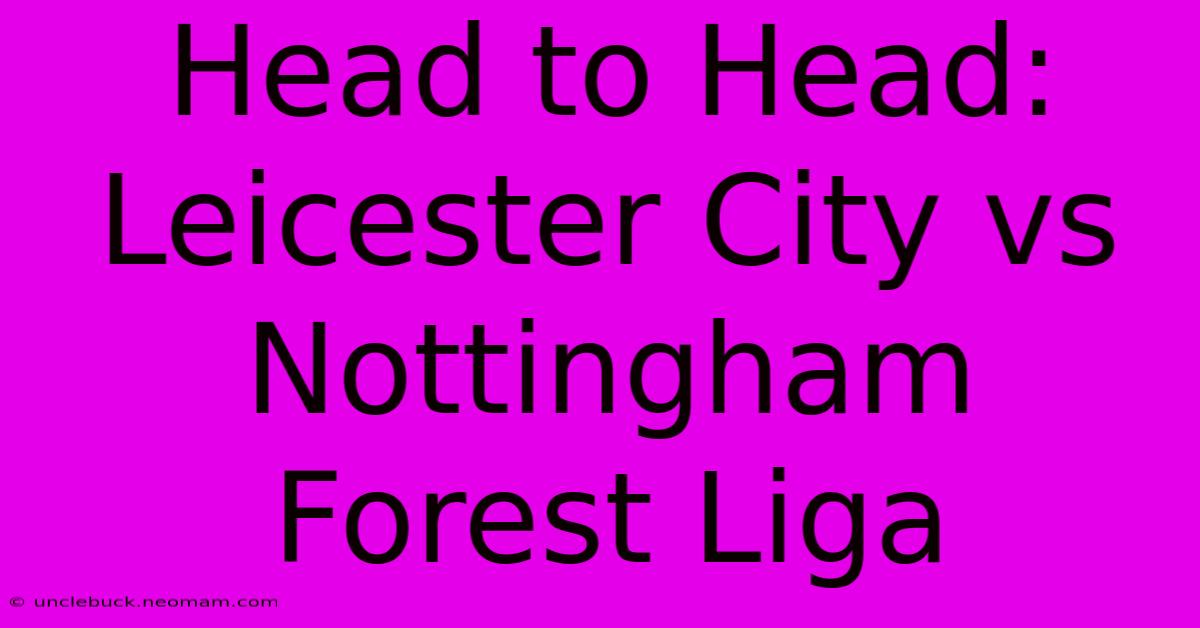 Head To Head: Leicester City Vs Nottingham Forest Liga 