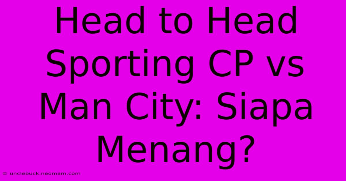 Head To Head Sporting CP Vs Man City: Siapa Menang?