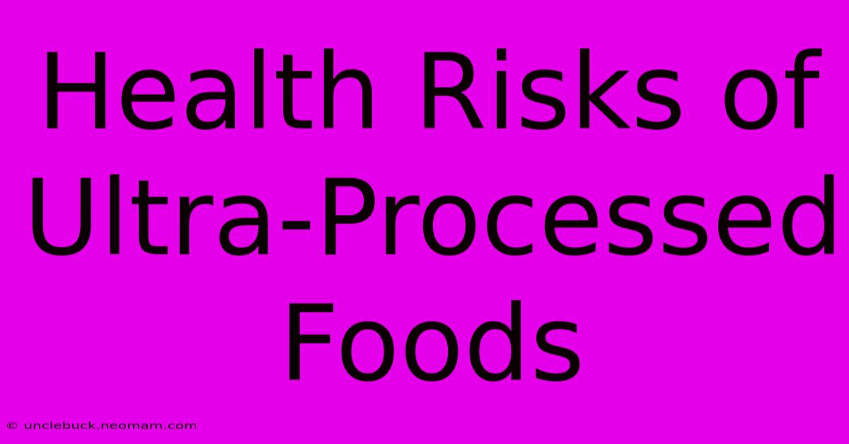 Health Risks Of Ultra-Processed Foods