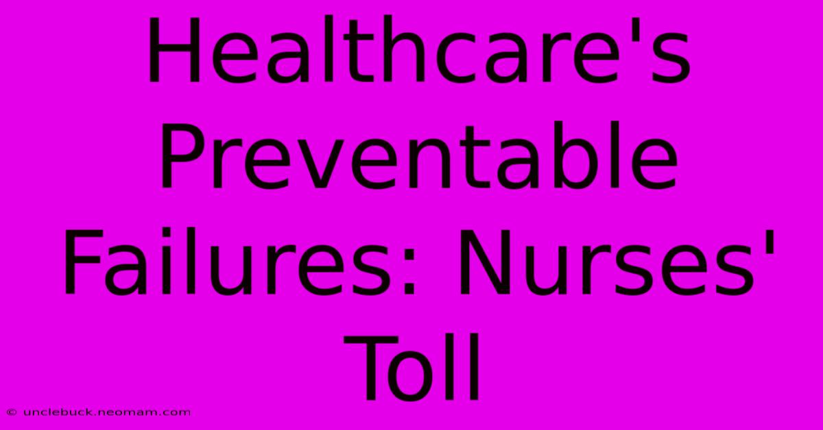 Healthcare's Preventable Failures: Nurses' Toll