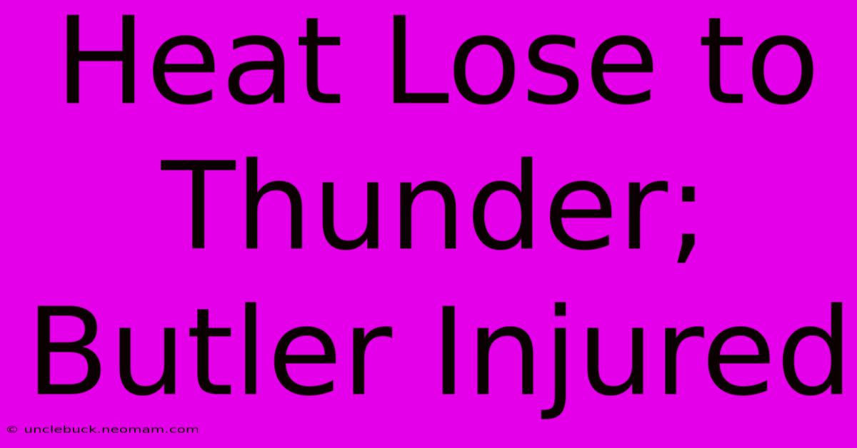 Heat Lose To Thunder; Butler Injured