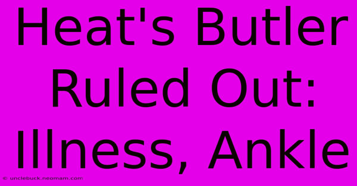 Heat's Butler Ruled Out: Illness, Ankle