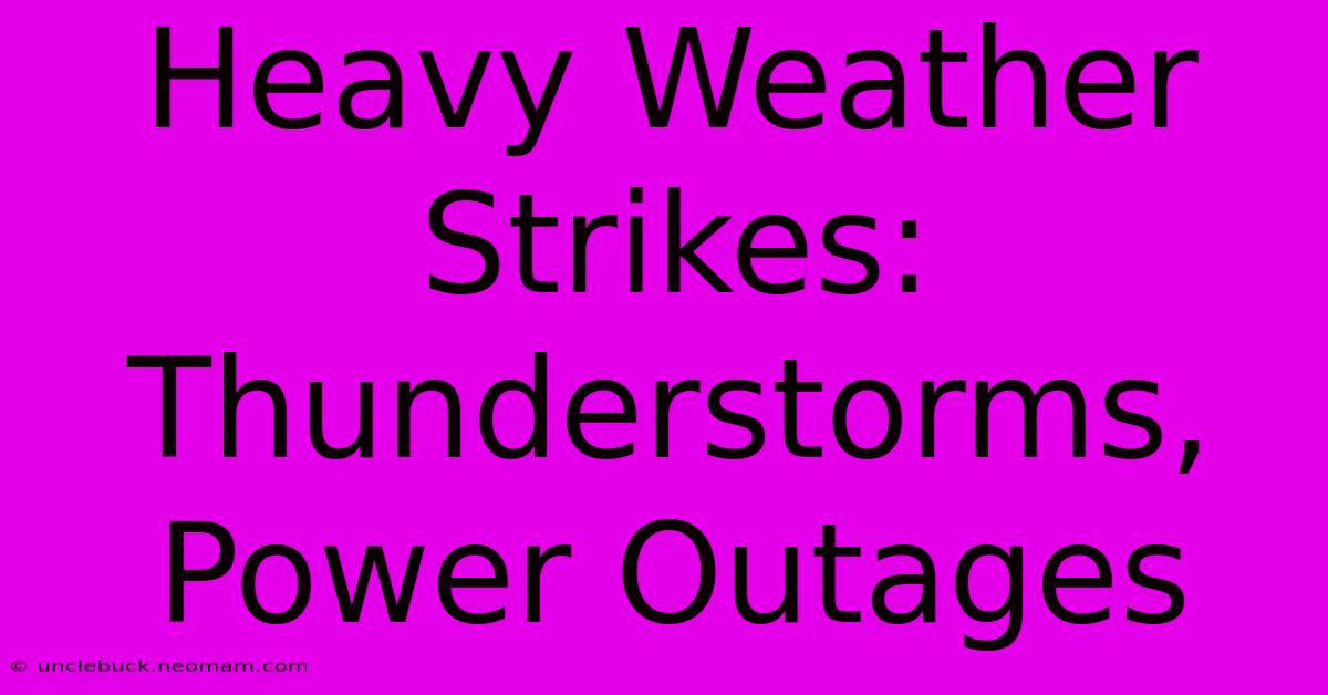 Heavy Weather Strikes: Thunderstorms, Power Outages