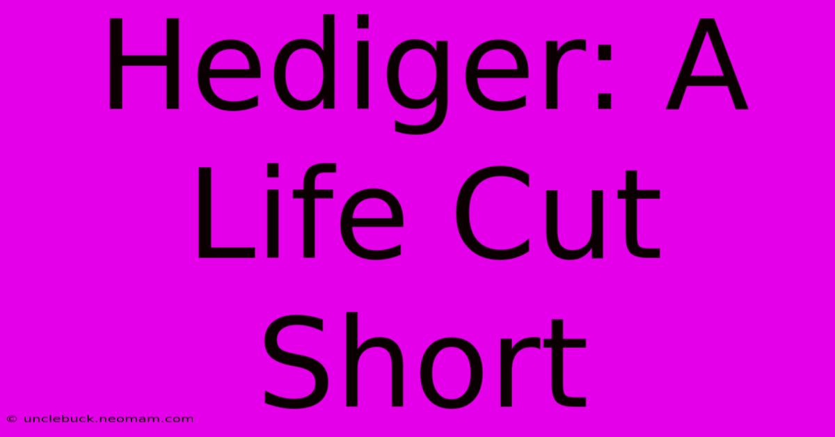 Hediger: A Life Cut Short