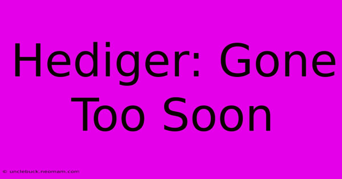 Hediger: Gone Too Soon