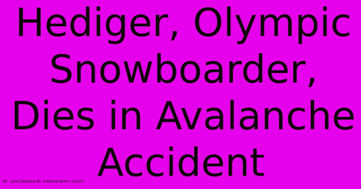 Hediger, Olympic Snowboarder, Dies In Avalanche Accident