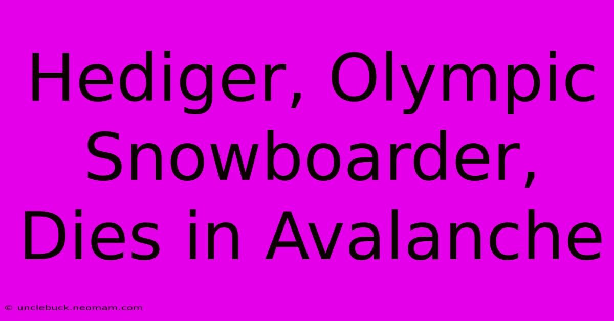 Hediger, Olympic Snowboarder, Dies In Avalanche