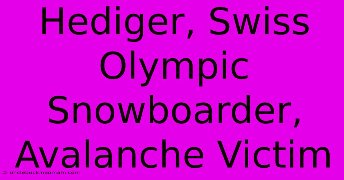 Hediger, Swiss Olympic Snowboarder, Avalanche Victim