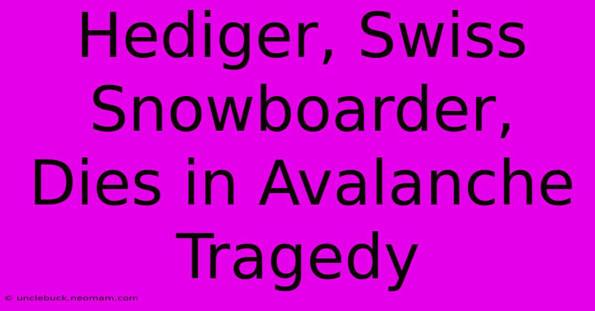 Hediger, Swiss Snowboarder, Dies In Avalanche Tragedy