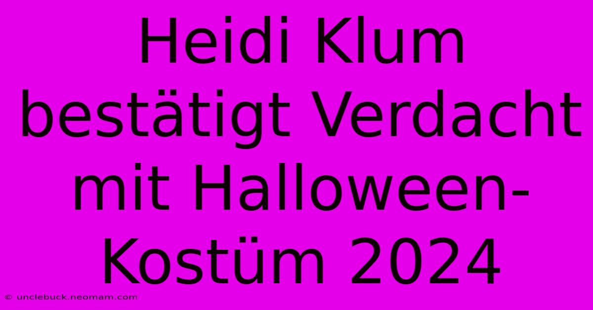 Heidi Klum Bestätigt Verdacht Mit Halloween-Kostüm 2024