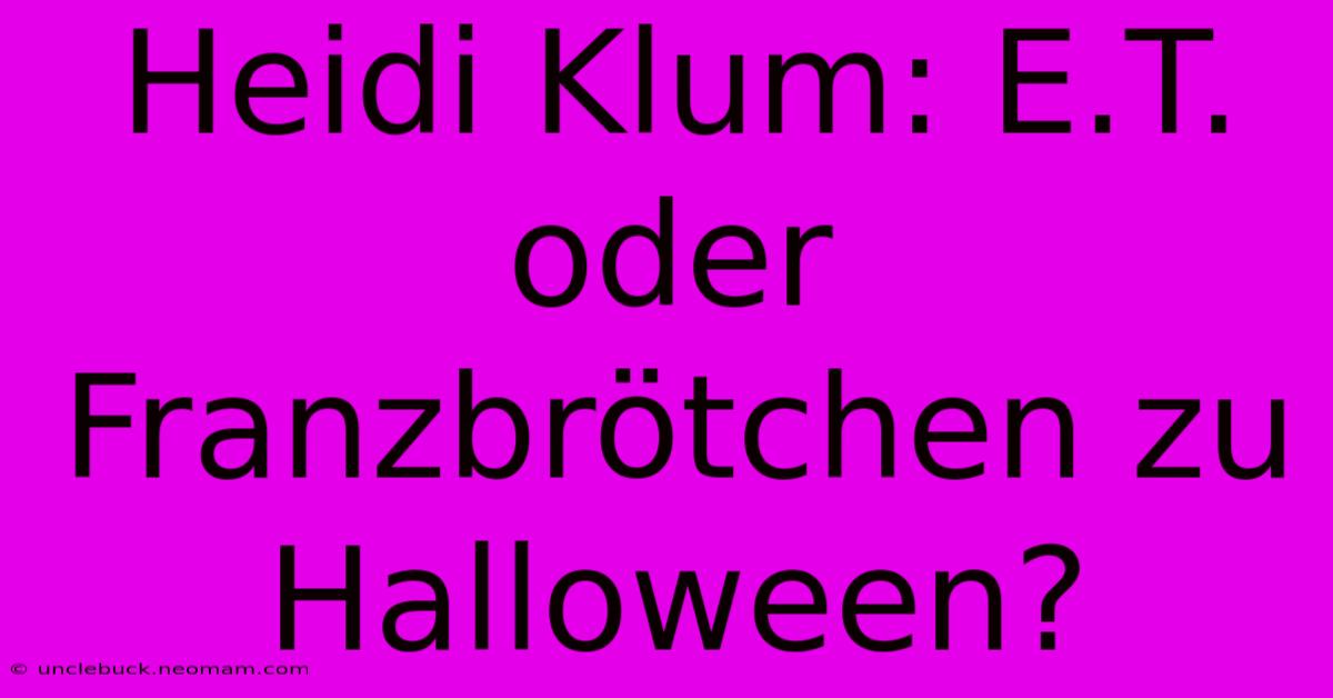 Heidi Klum: E.T. Oder Franzbrötchen Zu Halloween?