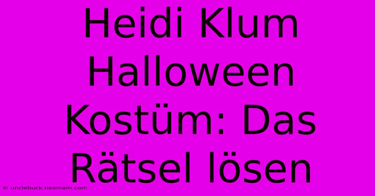 Heidi Klum Halloween Kostüm: Das Rätsel Lösen