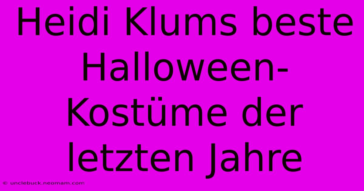 Heidi Klums Beste Halloween-Kostüme Der Letzten Jahre