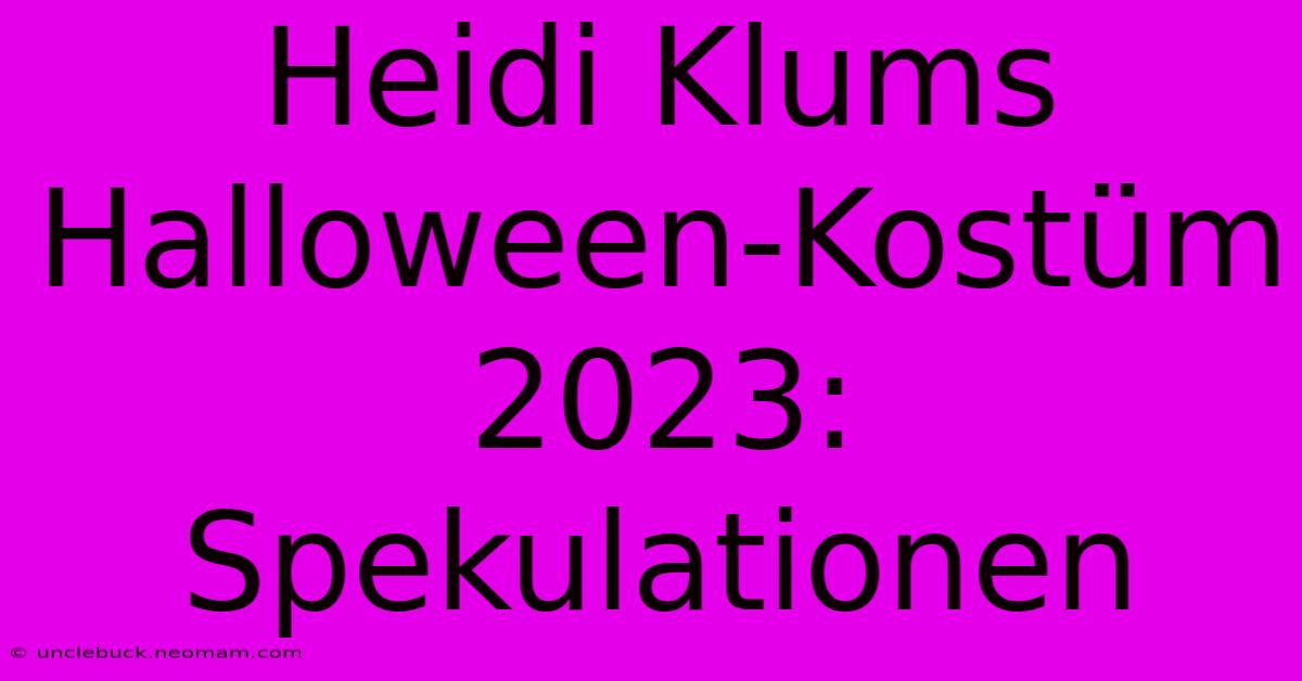 Heidi Klums Halloween-Kostüm 2023: Spekulationen