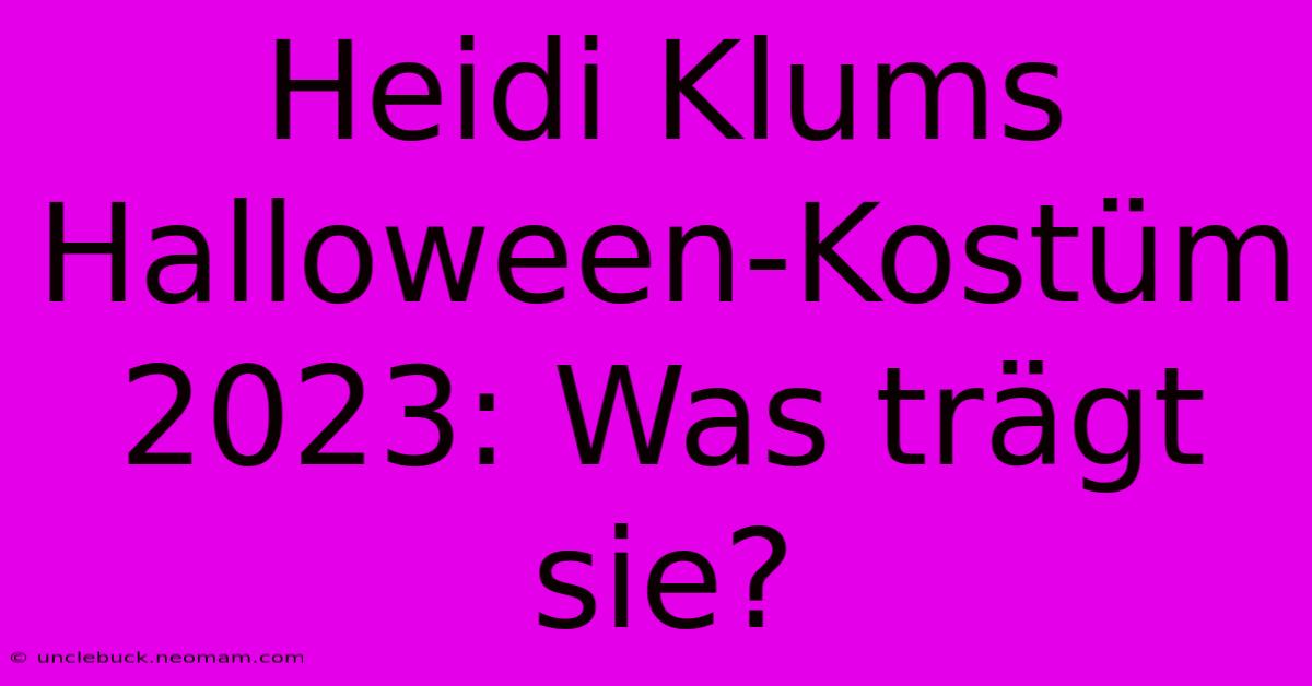 Heidi Klums Halloween-Kostüm 2023: Was Trägt Sie?