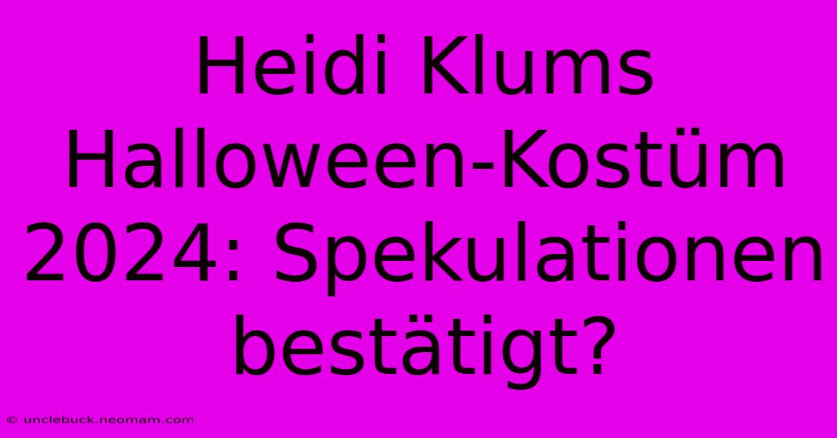 Heidi Klums Halloween-Kostüm 2024: Spekulationen Bestätigt? 