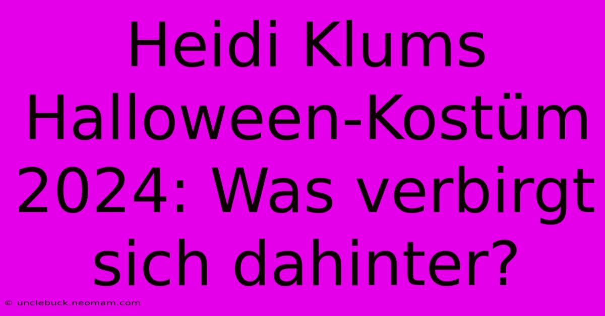 Heidi Klums Halloween-Kostüm 2024: Was Verbirgt Sich Dahinter?