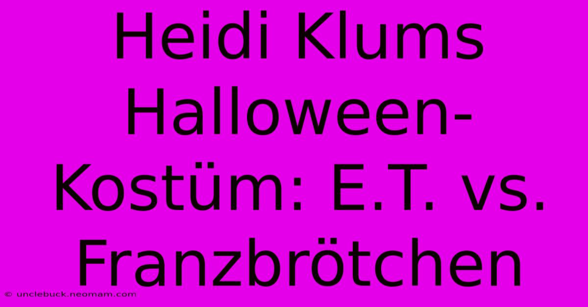 Heidi Klums Halloween-Kostüm: E.T. Vs. Franzbrötchen