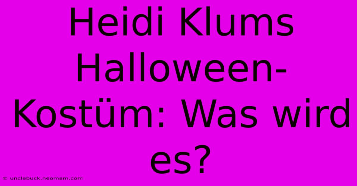 Heidi Klums Halloween-Kostüm: Was Wird Es? 