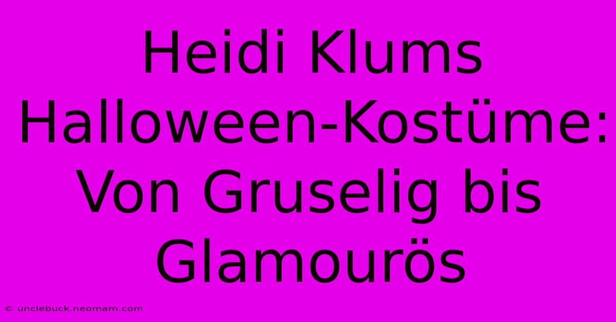 Heidi Klums Halloween-Kostüme: Von Gruselig Bis Glamourös