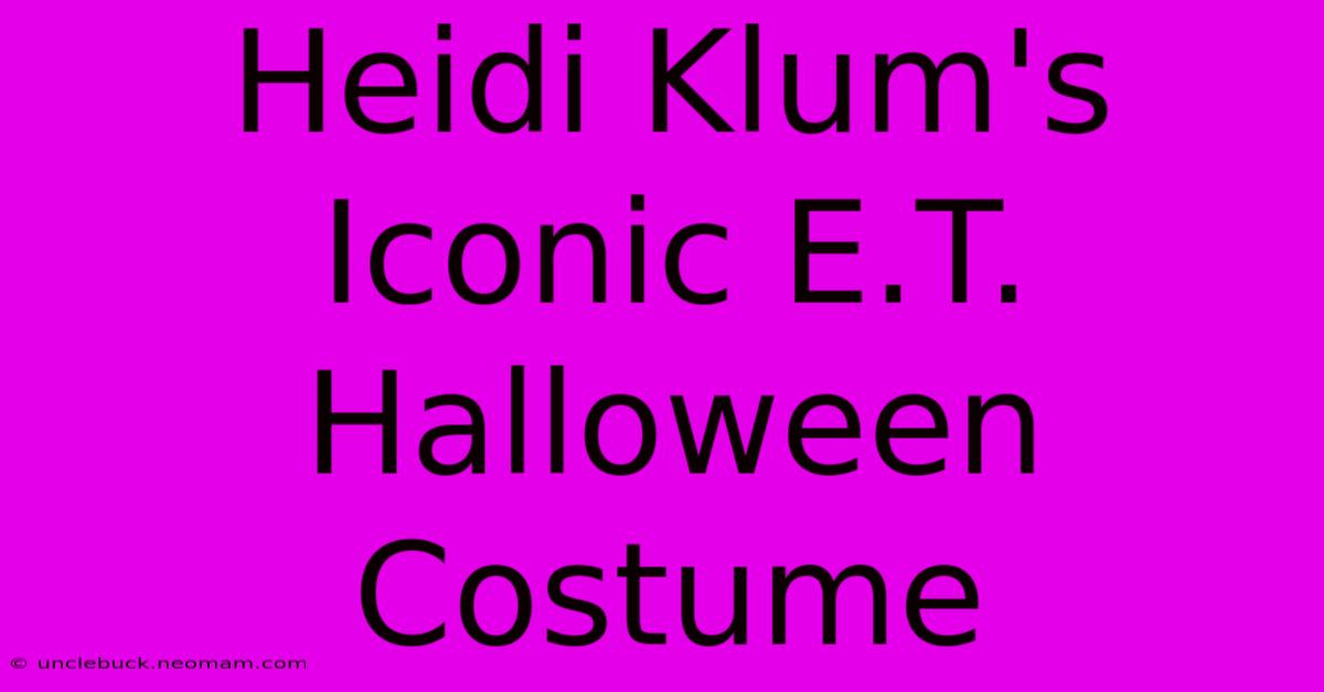 Heidi Klum's Iconic E.T. Halloween Costume 