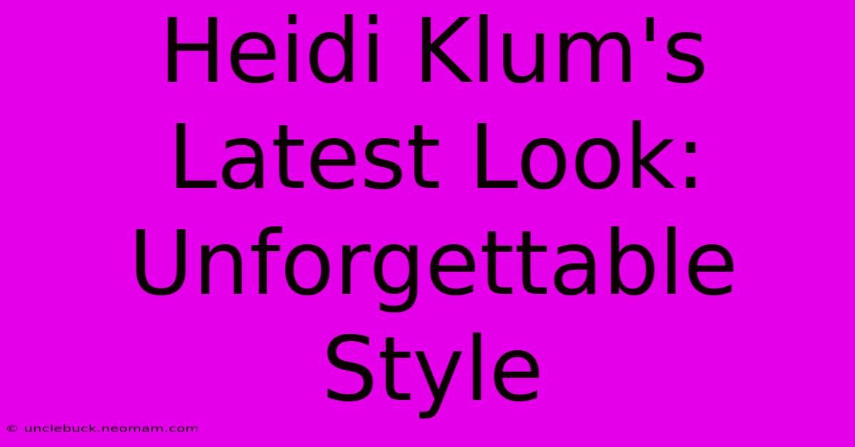 Heidi Klum's Latest Look: Unforgettable Style