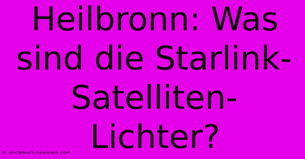 Heilbronn: Was Sind Die Starlink-Satelliten-Lichter? 