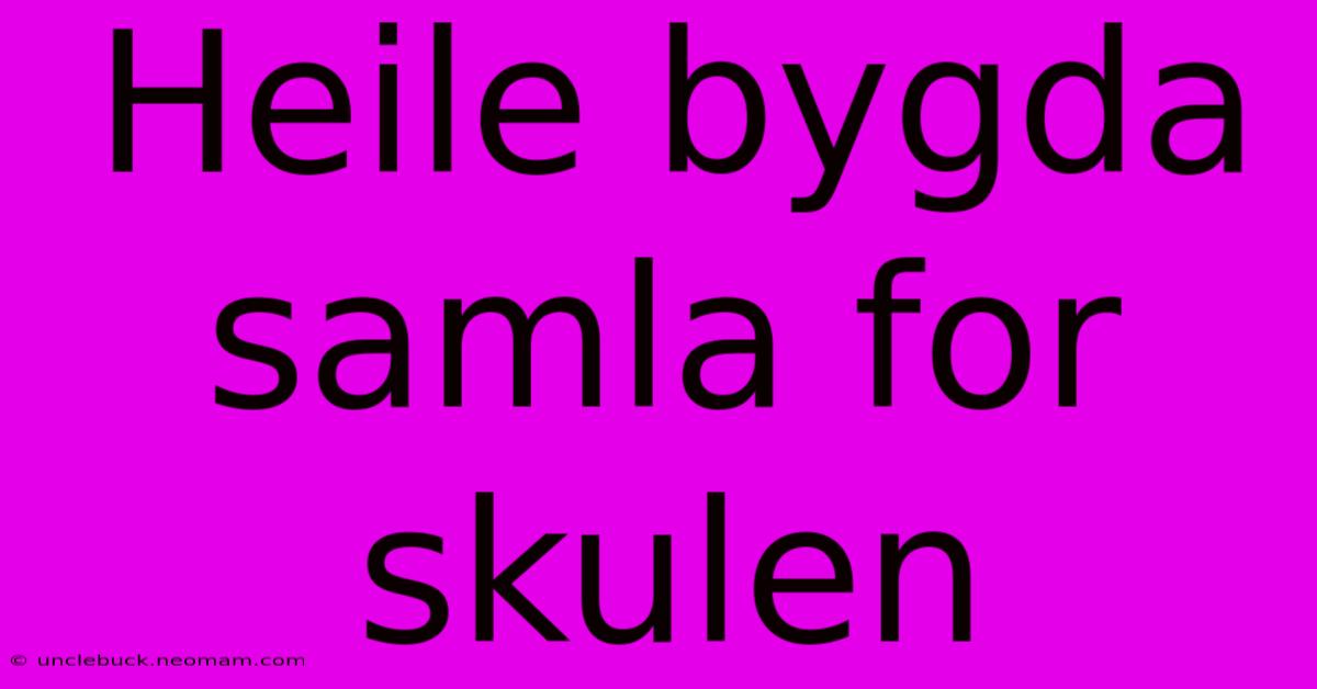 Heile Bygda Samla For Skulen