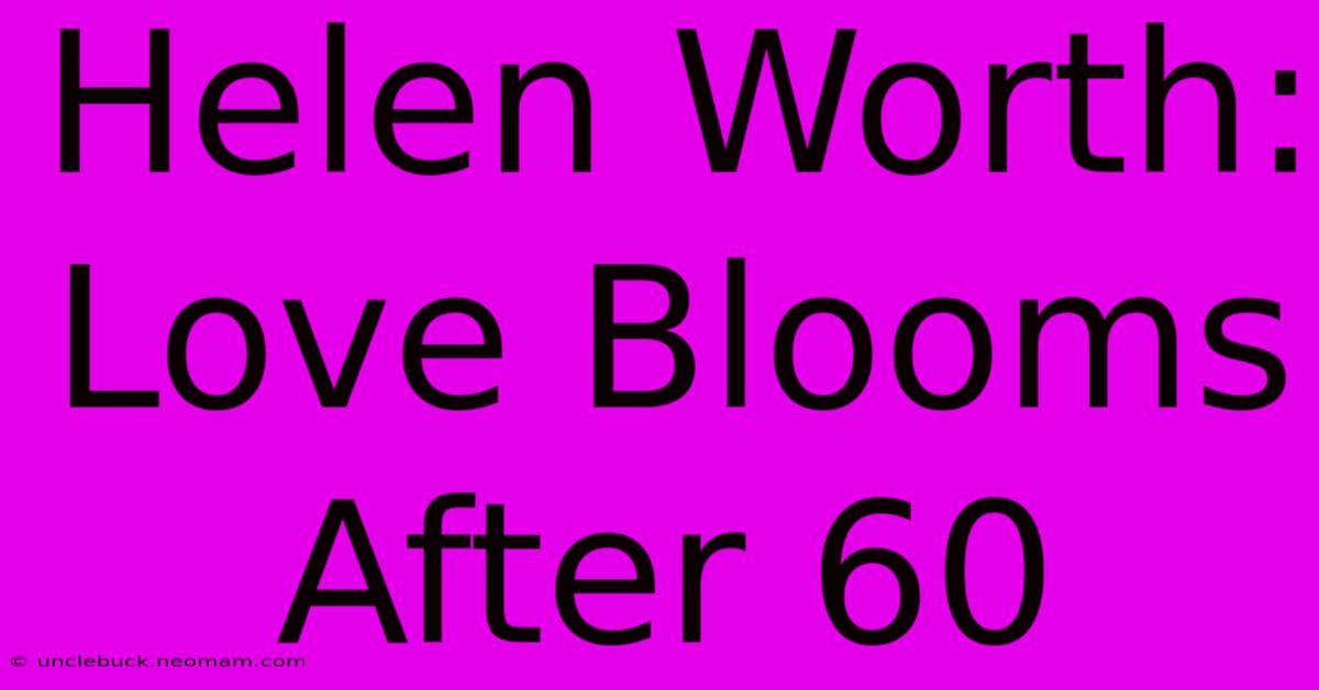 Helen Worth: Love Blooms After 60