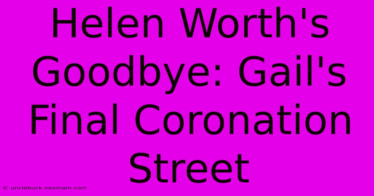 Helen Worth's Goodbye: Gail's Final Coronation Street