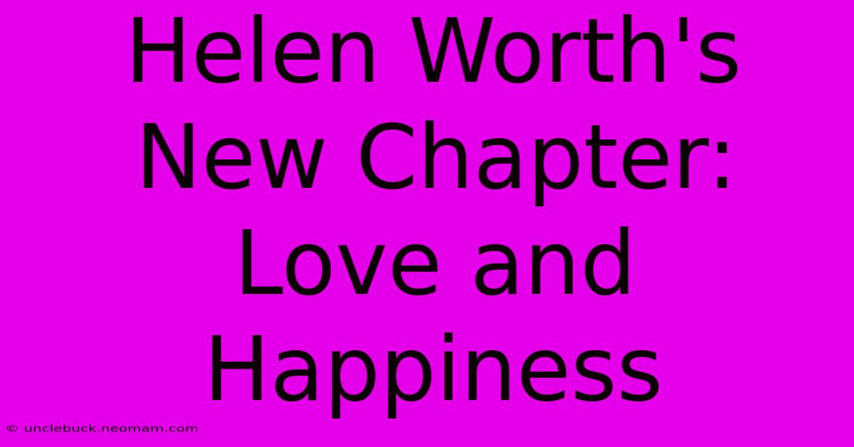 Helen Worth's New Chapter: Love And Happiness