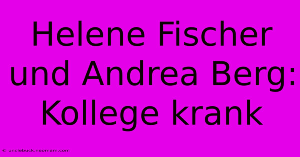 Helene Fischer Und Andrea Berg: Kollege Krank 