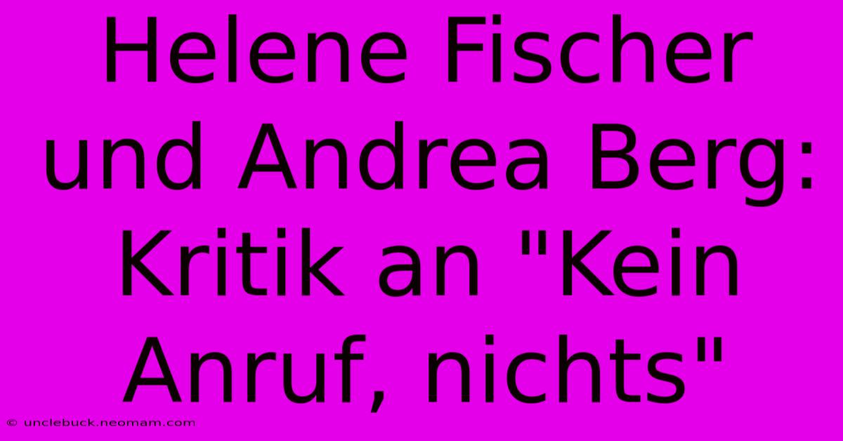 Helene Fischer Und Andrea Berg: Kritik An 