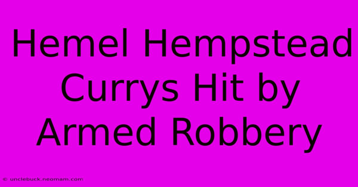 Hemel Hempstead Currys Hit By Armed Robbery