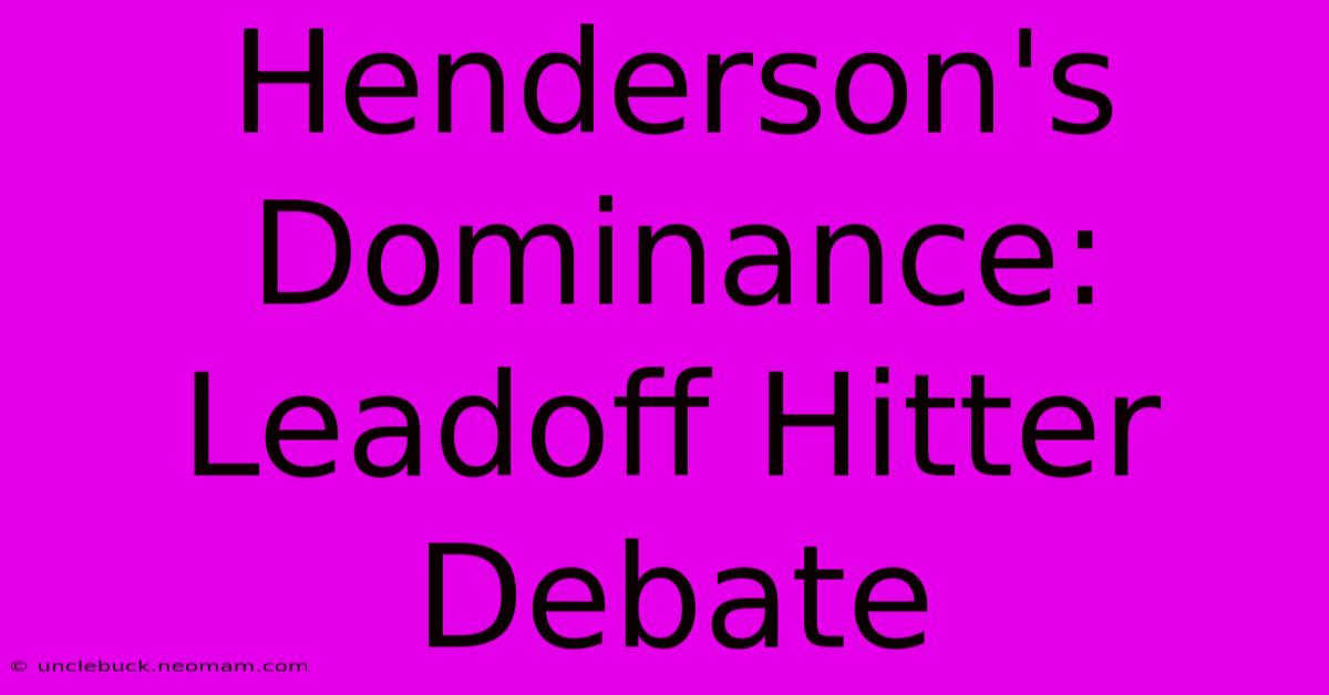 Henderson's Dominance: Leadoff Hitter Debate