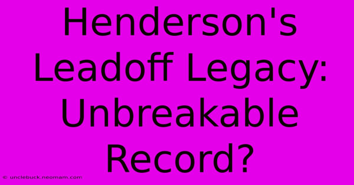 Henderson's Leadoff Legacy: Unbreakable Record?