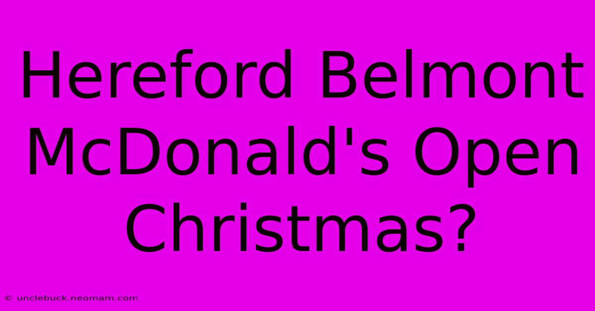 Hereford Belmont McDonald's Open Christmas?