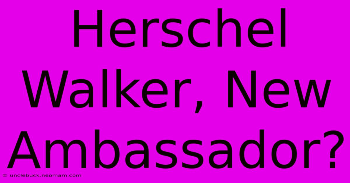 Herschel Walker, New Ambassador?