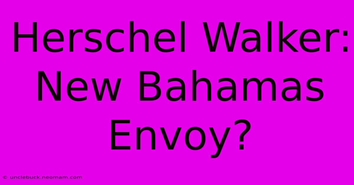 Herschel Walker: New Bahamas Envoy?