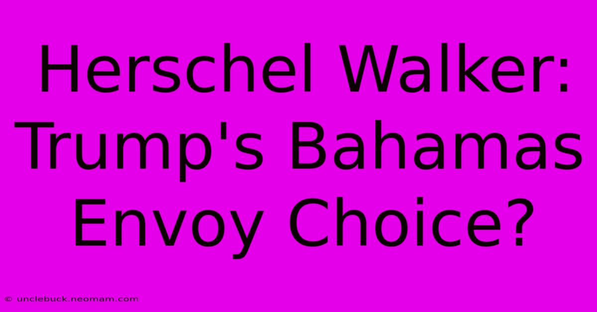 Herschel Walker: Trump's Bahamas Envoy Choice?