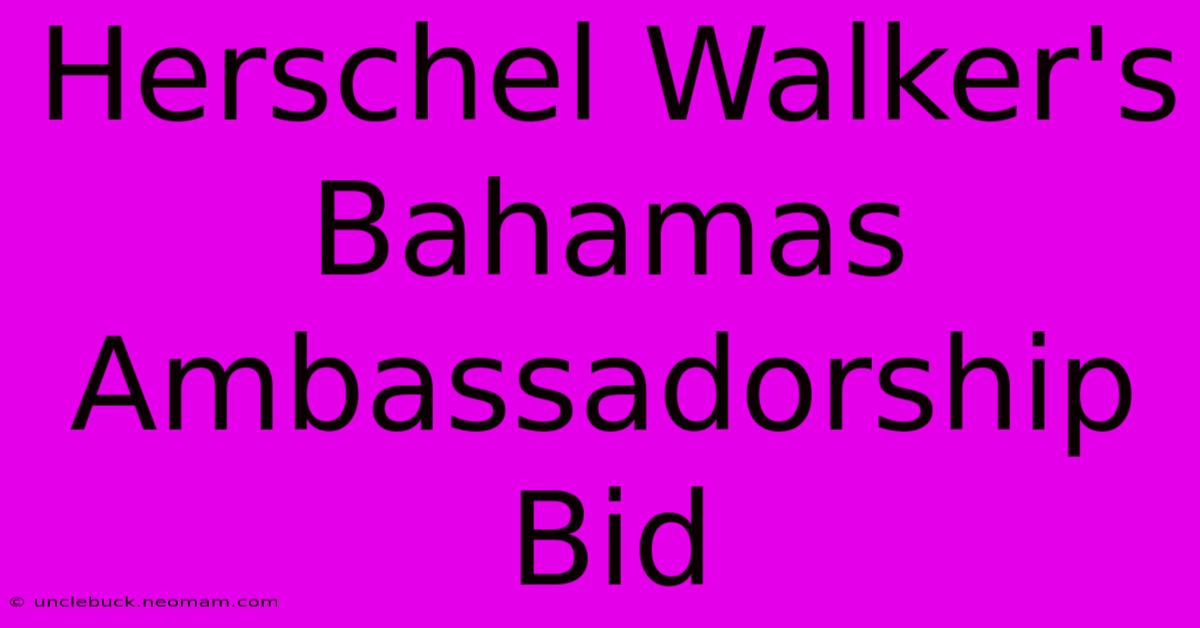 Herschel Walker's Bahamas Ambassadorship Bid