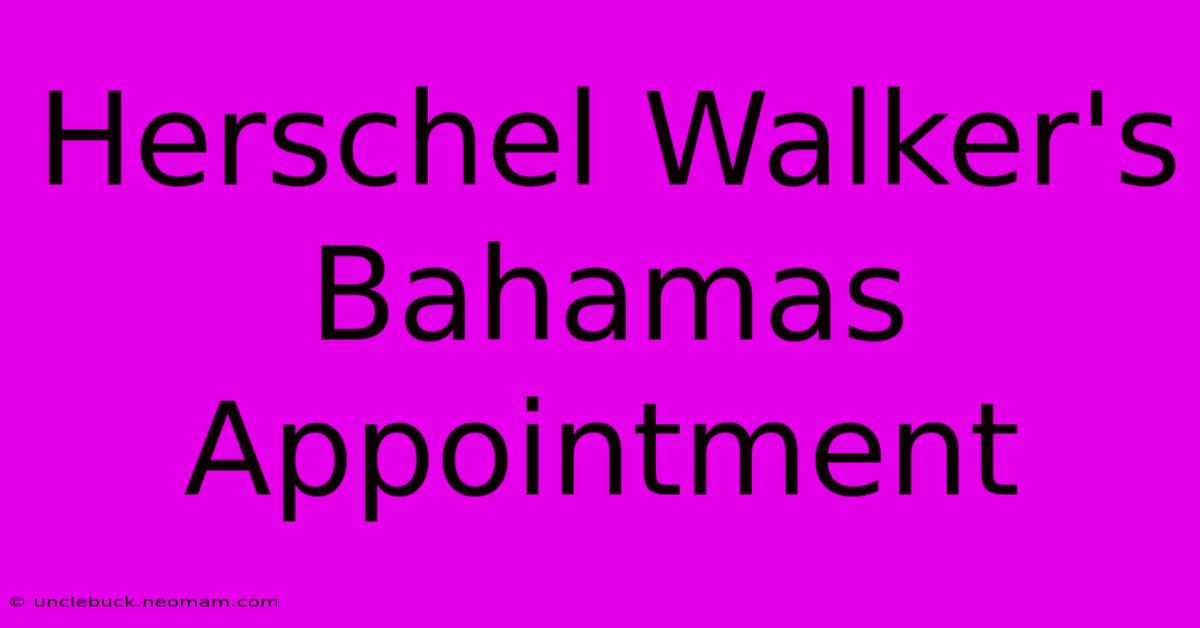 Herschel Walker's Bahamas Appointment