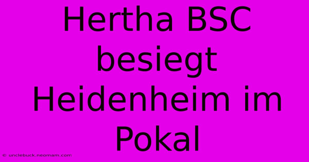 Hertha BSC Besiegt Heidenheim Im Pokal