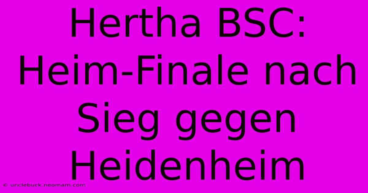 Hertha BSC: Heim-Finale Nach Sieg Gegen Heidenheim